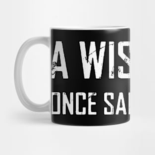 a wise man once said nothing Mug